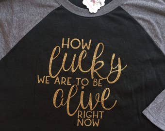 How lucky we are to be alive right now|Hamilton t shirt|Alexander Hamilton shirt|Aaron Burr Sir|Hamilton musical shirt|A Ham shirt