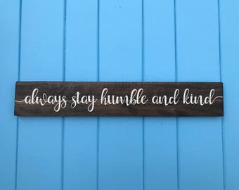 Always Stay Humble and Kind - Always Stay Humble and Kind Sign - Best Friend Gift - Housewarming Gift - Wedding Gift - Birthday Gift
