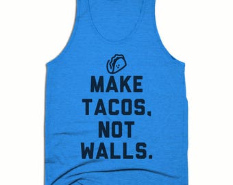 Funny Tank Top - Make Tacos Not Walls - Anti Trump Shirt - Donald Trump - Mexican Pride - Taco Lover