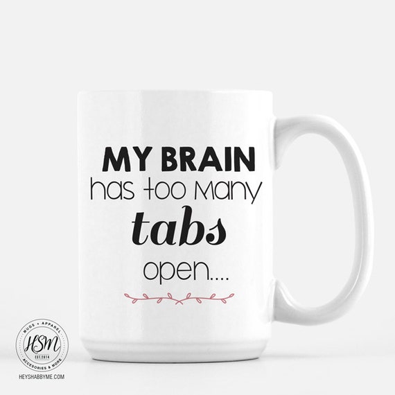 My Brain Has Too Many Tabs Open 15 oz Coffee Mug Ceramic