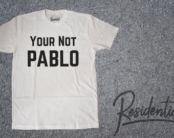 Your Not Pablo, Stoner Shirt, Kanye West Shirt, Trap shirt, Kanye West tee, Hip hop Shirt, Stoner Tee,Yeezy Shirt, Rap Shirt, Yeezus season