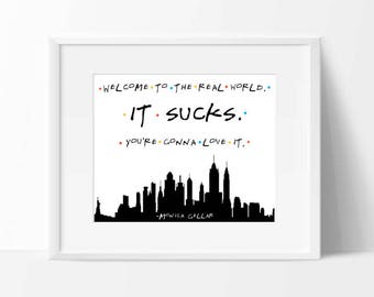 Friends tv show printable, welcome to the real world it sucks you're gonna love it, monica gellar quote, funny friends quote, rachel green