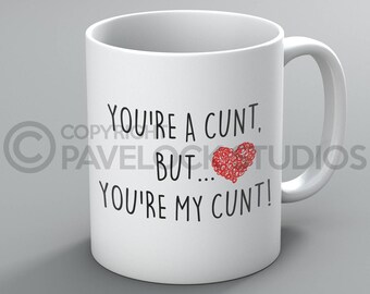 You're A C*nt But You're My C*nt Mug - Valentines Day For Him Love Cute Funny Rude Coffee Tea Mugs Cup Gift Present
