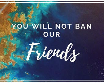 SALE! You Will Not Ban Our Friends- A Protest/Resistance Postcard (Medium size - 5x7) -5 Postcards