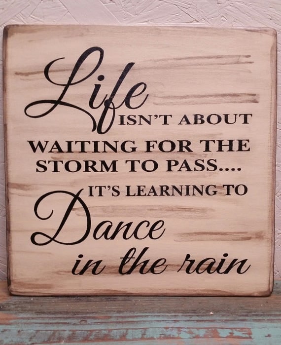 Life isn't about waiting for the storm to pass It's