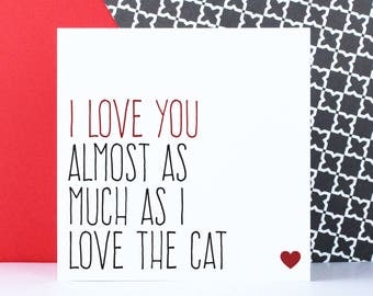 Funny cat Valentine's Day card, cat lover gift, Funny birthday anniversary card, I love you almost as much I love the cat