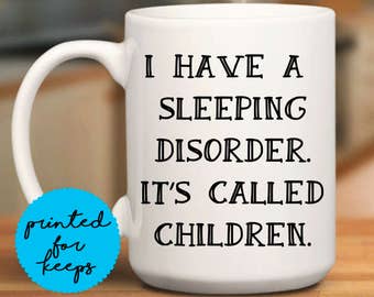 I have a sleeping disorder. It's called children. Coffee Mug/Funny Mug/Coffee Cup/Mug/Coffee Lover/Coffee Cup Gift/Mug Gift Idea