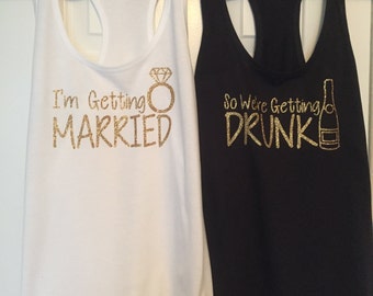 I'm Getting Married / So We're Getting Drunk Tank Tops - Bachelorette Party Tank Top - Bachelorette Party Shirts - Bridal Party Tank Tops