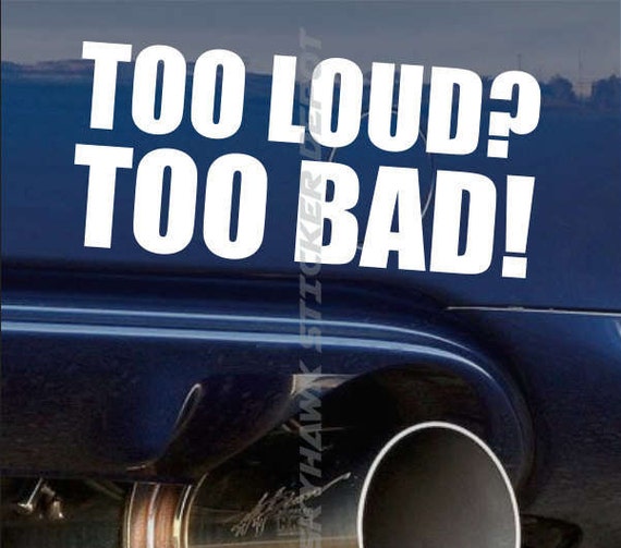 Too Loud Too Bad Funny Bumper Sticker Vinyl Decal Loud