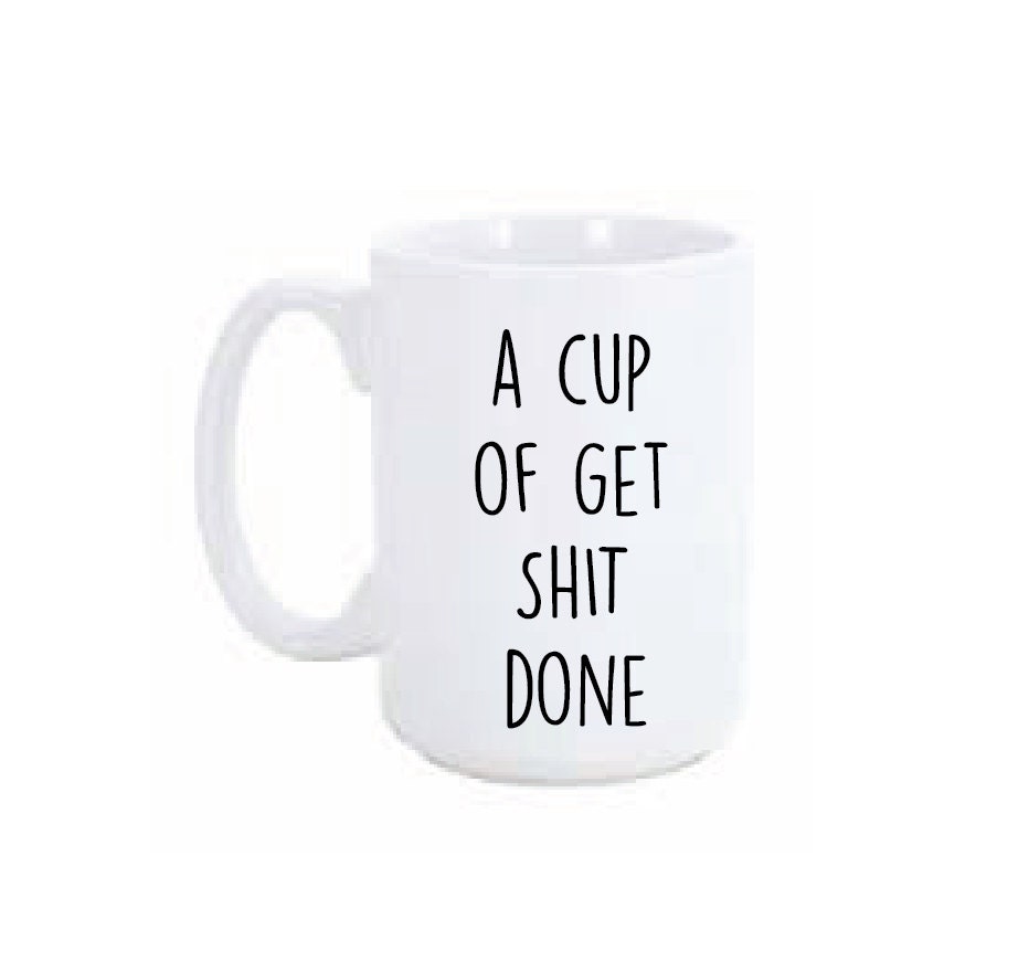 Motivational Mug A Cup of Get Shit Done Inspirational Mug