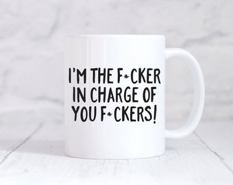 Funny Coffee Mug - I'm The F*cker In Charge of you F*ckers - funny coffee mug, stocking stuffers, christmas gift, gag gift, mug for boss