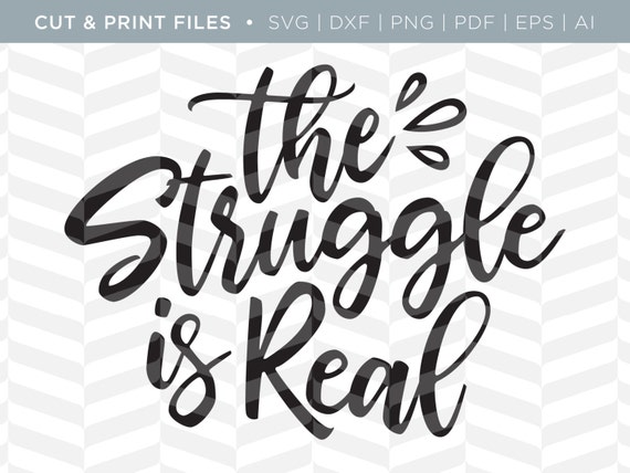 Download SVG Cut / Print Files Struggle is Real Funny Quote