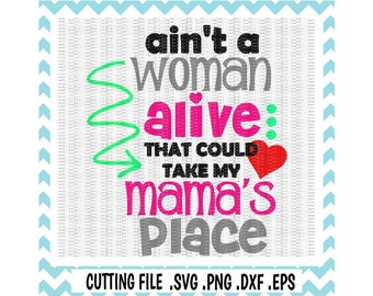 Mothers Day SVG, Ain't A Woman Alive That Could Take My Mamas Place Cutting File, Svg-Dxf-Eps-Png, Cut Files For Silhouette/ Cricut