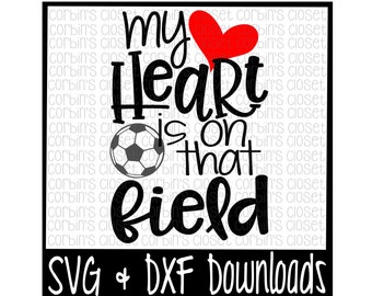 Soccer Mom SVG * Soccer SVG * My Heart Is On That Field Cut File - dxf & SVG Files - Silhouette Cameo, Cricut