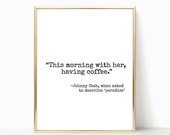 This morning with her having coffee, Johnny Cash paradise quote print, wall art, printable art, home decor, sign, 5x7, 8x10, 11x14, 16x20