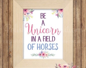 Be A Unicorn In A Field Of Horses Printable / Girl Bedroom Print / Nursery Decor / Birthday Sign / Floral Sign / Instant Download / Wall Art
