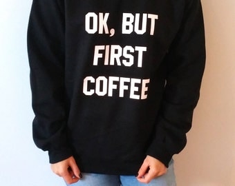 ok but first coffee sweatshirt