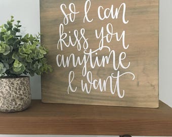So I Can Kiss You Anytime I Want - Wood Sign