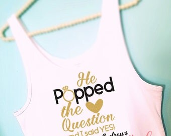 Engagement Shirt, Engagement Party, He popped the question and I said yes, Bridal Tank, Wedding Shirt, Future Bride, Future Mrs Tank Top