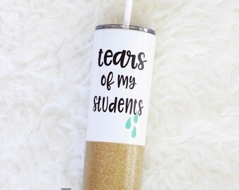 Tears of my Students Teacher Tumbler / Teachers Gift / Glitter Tumbler / Gift for Teacher / Teachers Aide / Principal Gift / Teacher Cup