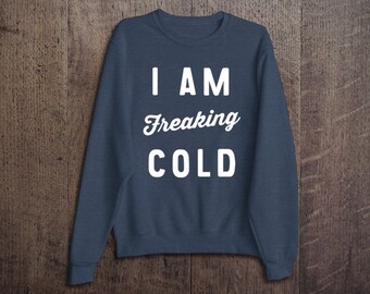 I AM FREAKING COLD Pullover Sweatshirt Sweater Women Crewneck Men Fleece Tee Shirts Hipster