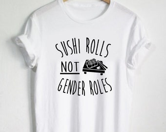 Sushi Rolls Not Gender Roles Tshirt Female Shirt Womens Shirts Unisex Tees Feminist Shirts Feminism Shirt Girl Power Sushi Tees Equal Rights