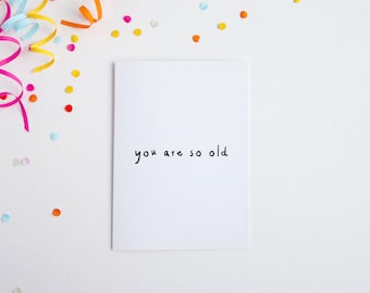 You Are So Old Birthday Card, Funny Simple Comedy Card, Birthday For Brother, Sister, Mum, Dad, Friend, British Yorkshire Birthday Greeting