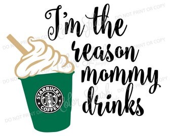 I'm the reason mommy drinks Starbucks SVG, coffee SVG, Cutting File, Cameo Cut File, Girls clothes Vinyl Cut file