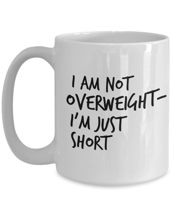 Short 15 oz. Mug Funny Coffee Mug Overweight by NaturallySuburban