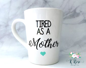 Tired As A Mother Mug, Mom Mug, Gift For Mom, Funny Mug, Ceramic Mug, 14 oz. Mug, Mug for Mom