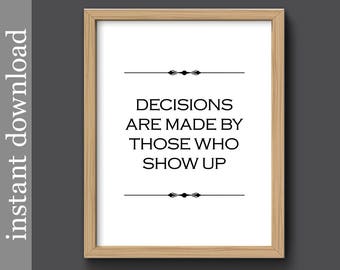 Decisions Are Made By Those Who Show Up, vote poster, political printable, office printable, teamwork quote, office wall art, election quote