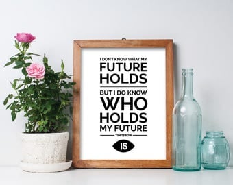 I Don't Know What My Future Holds But I Do Know Who Holds My Future Print, Tim Tebow Quote - 8" x 10" Printable Art Piece - Black & White
