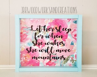 Let her sleep for when she wakes she will move mountains