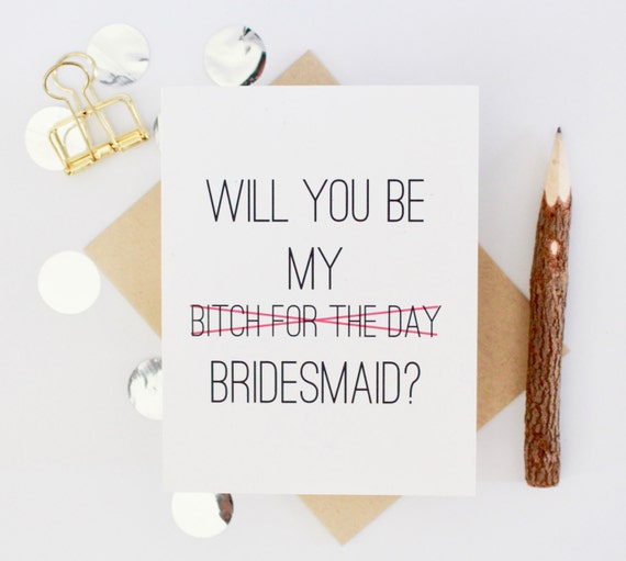 Bridesmaid Card Will You Be My Bitch For the Day Bridesmaid