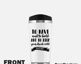 To Have and To Hold Tumbler - Bridal Party Tumblers - Custom Tumbler - Personalized Bridesmaid Tumbler - Groomsmen Tumbler - Travel Tumbler