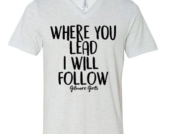 gilmore girls shirt gilmore girls tee gilmore girls fan where you lead I will follow shirt gilmore girls quote gift for mom gift for fan
