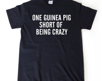 One Guinea Pig Short Of Crazy T-shirt Funny Guinea Pigs Cavy Gift Idea Tee Shirt