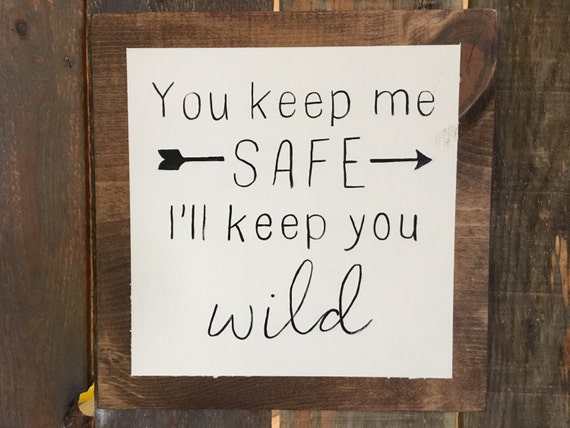 You keep me SAFE I'll keep you WILD wood sign decor