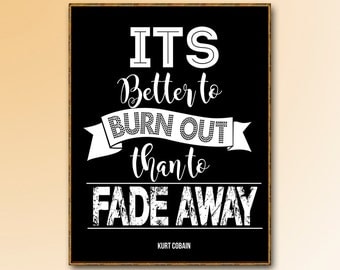 its better to burn out than fade away