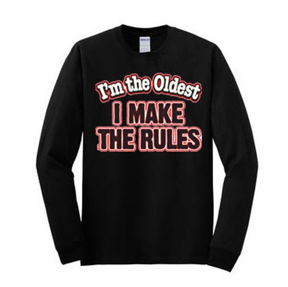 I'm the Oldest I Make the Rules Long Sleeve T-shirt