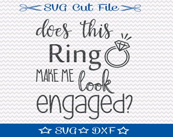 Does This Ring Make Me Look Engaged SVG File / SVG Cut File / Silhouette Cameo / Digital Download / Wedding svg / Engagement svg