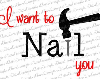 I Want to Nail You / I Want to Screw You Valentine's Day Design SVG, Jpg, PNG, Pdf, Gif, Cricut, Silhouette Studio Cut File