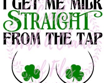 St. Patrick's Day SVG I Get Me Milk Straight From The Tap SVG Nursing Mom SVG Irish Svg Newborn Svg Vector Dxf Eps Png Jpg Digital Download