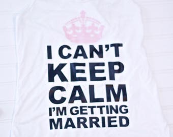 Items similar to I Can't Keep Calm I'm Getting Married Bride Shirt ...