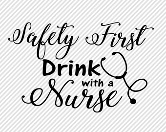 Nurse SVG - Safety First Drink with A Nurse Cricut Cut File - Thank You Nurse Gift Ideas - Nurse Png - Nurse Appreciation Idea - Svg Sayings