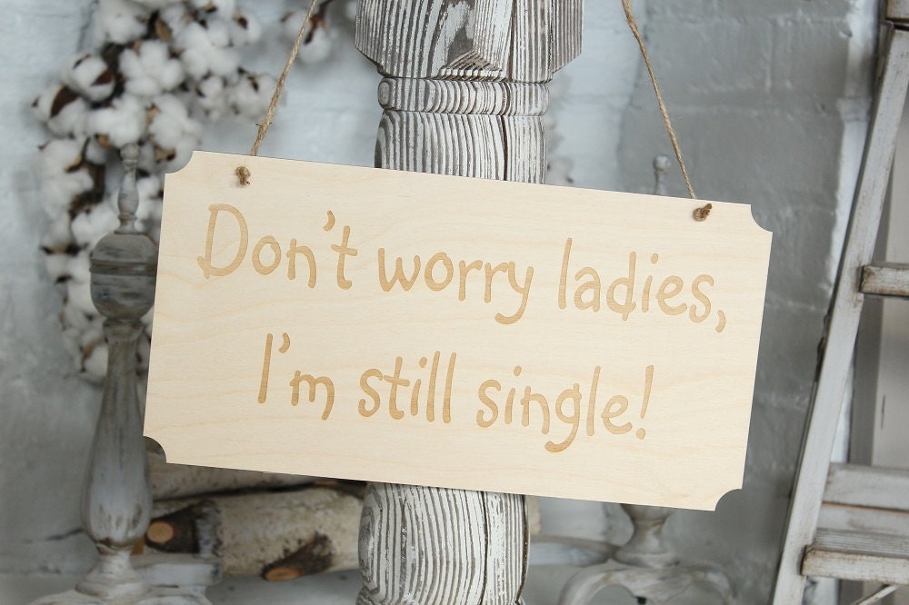 Dont Worry Ladies Im Still Single Sign Rustic Wedding Sign dont-worry-ladies-im-still-single-sign-rustic-wedding-sign