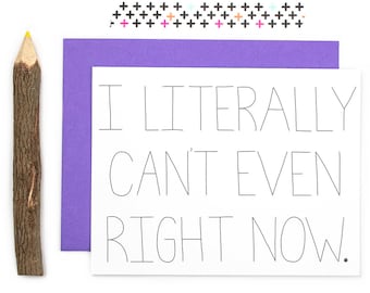 Literally Can't Even Greeting Card, Funny Can't Even Right Now Card, Wedding Card, Funny Birthday Card, C-720
