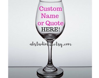 Stemmed Wine Glass, Custom Wine Glass, Custom Wine Glasses, Bridesmaid Gift, Wine Glass with Quote, Name Wine Glass, Personalized Wine Glass