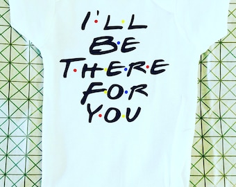 I'll Be There For You Onesie®- Baby Body Suit- Friends TV Show Gift- Bodysuit One Piece- Gifts for Friends- Baby shower gift-