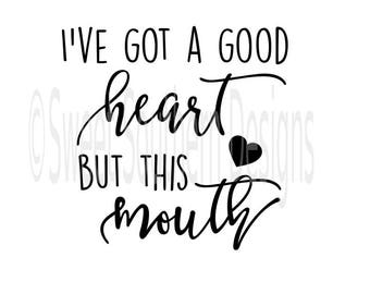 I've got a good heart but this mouth SVG instant download design for cricut or silhouette